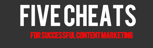 5 Cheats for Successful Content Marketing